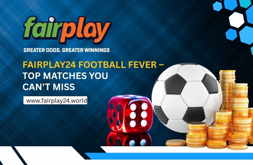Fairplay24 Football Fever – Top Matches You Can’t Miss
