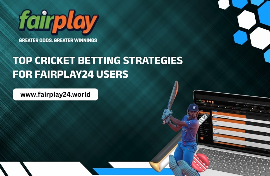 Top Cricket Betting Strategies for Fairplay24 Users